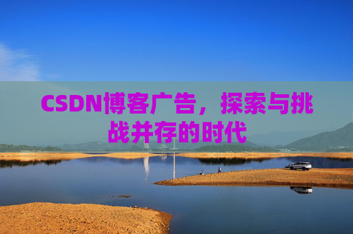 CSDN博客广告，探索与挑战并存的时代